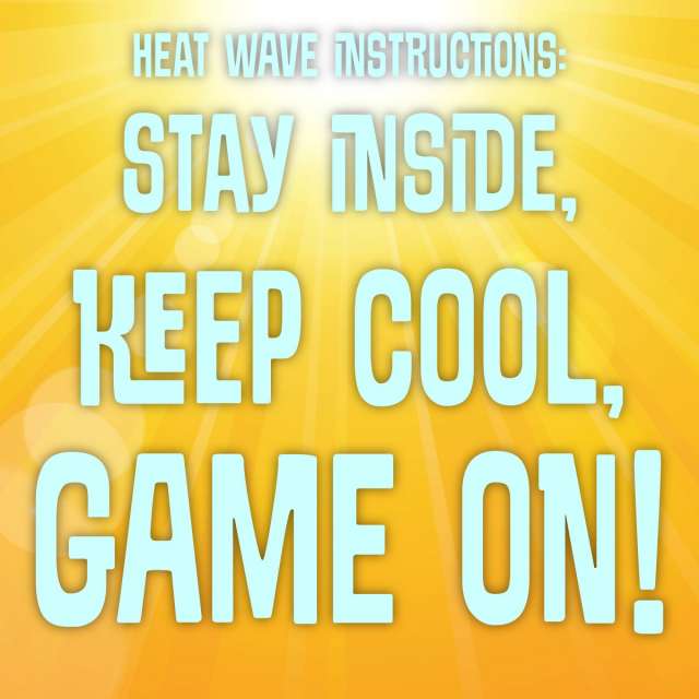 Heat Wave Instructions: Stay Inside, Keep Cool, Game On!